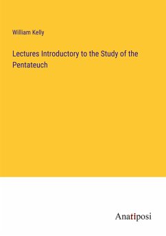Lectures Introductory to the Study of the Pentateuch - Kelly, William