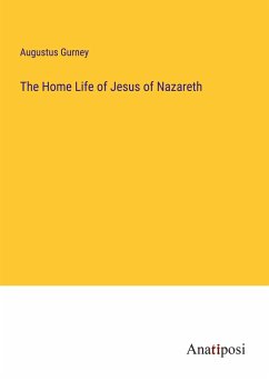 The Home Life of Jesus of Nazareth - Gurney, Augustus