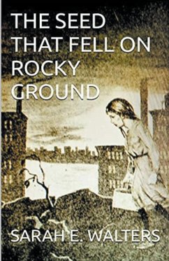 The Seed That Fell On Rocky Ground - Walters, David Arthur; Walters, Sarah E.