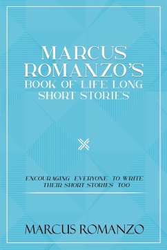 Marcus Romanzo's Book Of Life Long Short Stories Encouraging everyone to write their short stories too - Romanzo, Marcus