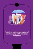 A study on customer perception of service quality in life insurance companies