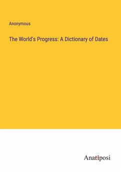 The World's Progress: A Dictionary of Dates - Anonymous