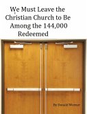We Must Leave the Christian Church to Be Among the 144,000 Redeemed (eBook, ePUB) We Must Leave the Christian Church to Be Among the 144,000 Redeemed (eBook, ePUB)