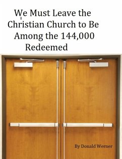 Cover We Must Leave the Christian Church to Be Among the 144,000 Redeemed (eBook, ePUB)