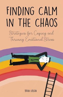 Finding Calm In The Chaos Strategies for Coping and Thriving Emotional Stress - Gibson, Brian