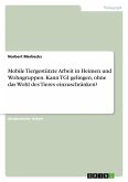 Mobile Tiergestützte Arbeit in Heimen und Wohngruppen. Kann TGI gelingen, ohne das Wohl des Tieres einzuschränken?
