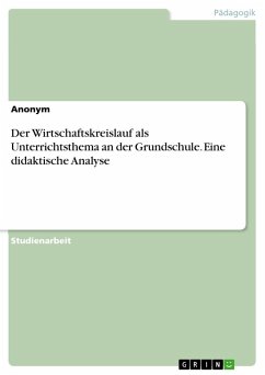 Der Wirtschaftskreislauf als Unterrichtsthema an der Grundschule. Eine didaktische Analyse - Anonymous