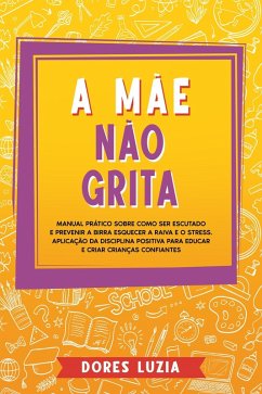 Cover A Mãe não Grita: Manual prático sobre como ser escutado e prevenir a birra Esquecer a raiva e o stress. Aplicação da Disciplina Positiva para Educar e Criar Crianças Confiantes (eBook, ePUB)