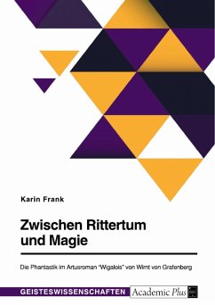 Zwischen Rittertum und Magie. Die Phantastik im Artusroman &quote;Wigalois&quote; von Wirnt von Grafenberg (eBook, PDF)