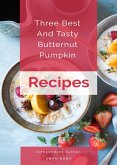 Three Best And Tasty Butternut Pumpkin Recipes (eBook, ePUB)