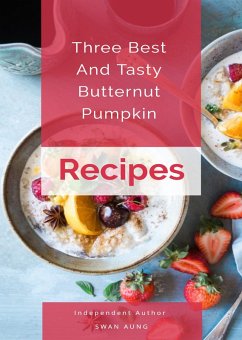Three Best And Tasty Butternut Pumpkin Recipes (eBook, ePUB) - Aung, Swan Three Best And Tasty Butternut Pumpkin Recipes (eBook, ePUB) - Aung, Swan