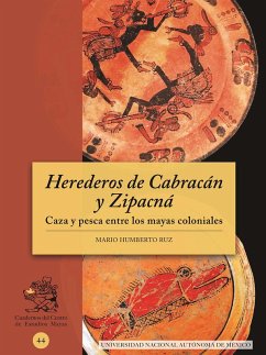 Herederos de Cabracán y Zipacná. Caza y pesca entre los mayas coloniales (eBook, ePUB) - Ruz, Mario Humberto