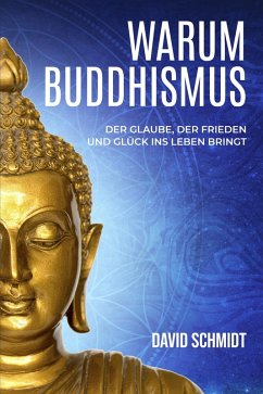Warum Buddhismus: Der Glaube, der Frieden und Glück ins Leben bringt (eBook, ePUB) - Schmidt, David