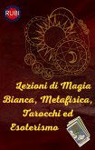 Lezioni di Magia Bianca, Metafisica, Tarocchi ed Esoterismo (eBook, ePUB)