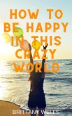 How to Be Happy in This Crazy World (eBook, ePUB)