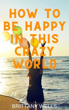 How to Be Happy in This Crazy World (eBook, ePUB) - Wells, Brittany