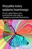 Wszystkie kolory splatania kwantowego. Od mitu o jaskini Platona, przez synchronicznosc Carla Junga, po holograficzny wszechswiat Davida Bohma (eBook, ePUB) Wszystkie kolory splatania kwantowego. Od mitu o jaskini Platona, przez synchronicznosc Carla Junga, po holograficzny wszechswiat Davida Bohma (eBook, ePUB)