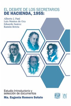 El debate de los secretarios de Hacienda, 1955. Alberto J. Pani, Luis Montes de Oca, Eduardo Suárez y Ramón Beteta (eBook, ePUB) - Romero Sotelo, Maria Eugenia