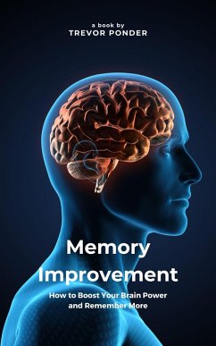 Memory Improvement: How to Boost Your Brain Power and Remember More (eBook, ePUB) - Ponder, Trevor