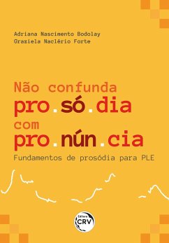 NÃO CONFUNDA PROSÓDIA COM PRONÚNCIA (eBook, ePUB) - Bodolay, Adriana Nascimento; Forte, Graziela Naclério