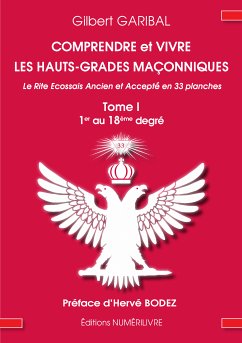 Comprendre et vivre les hauts-grades maçonniques - Le rite écossais ancien et accepté en 33 planches - Tome 1 (eBook, ePUB) - Garibal, Gilbert