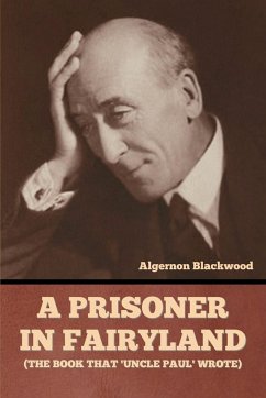 A Prisoner in Fairyland (The Book That 'Uncle Paul' Wrote) - Blackwood, Algernon