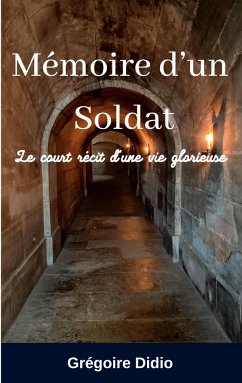 Mémoire d'un Soldat: Le court récit d'une vie glorieuse