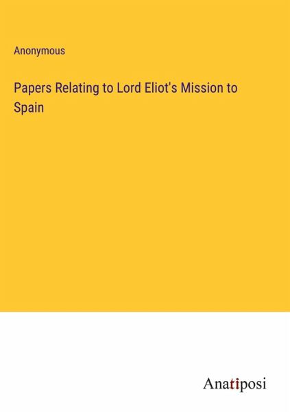 Papers Relating to Lord Eliot's Mission to Spain