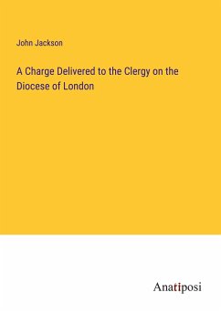A Charge Delivered to the Clergy on the Diocese of London - Jackson, John
