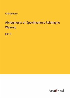 Abridgments of Specifications Relating to Weaving - Anonymous