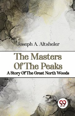 The Masters Of The Peaks A Story Of The Great North Woods - Altsheler, Joseph A.