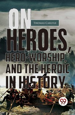 On Heroes, Hero-Worship, And The Heroic In History - Carlyle, Thomas