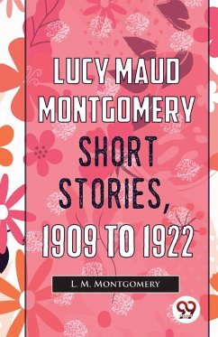Lucy Maud Montgomery Short Stories, 1909 To 1922 - Montgomery, L. M.
