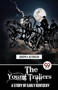 The Young Trailers A STORY OF EARLY KENTUCKY - Altsheler, Joseph A.