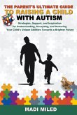 The Parent's Ultimate Guide to Raising a Child with Autism