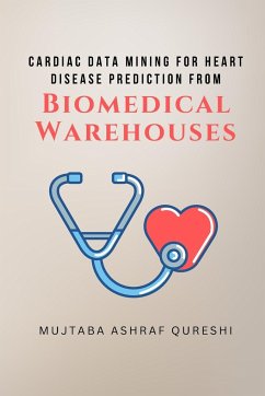 Cardiac Data Mining for Heart Disease Prediction from Biomedical Warehouses - Qureshi, Mujtaba Ashraf