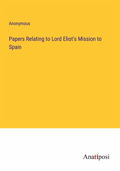 Papers Relating to Lord Eliot's Mission to Spain
