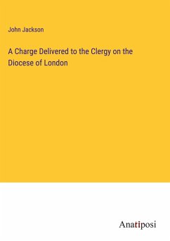 A Charge Delivered to the Clergy on the Diocese of London - Jackson, John