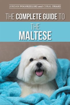 The Complete Guide to the Maltese - Drake, Coral; Pogorzelski, Jordan