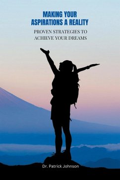 Making Your Aspirations a Reality - Proven Strategies to Achieve Your Dreams - Johnson, Patrick