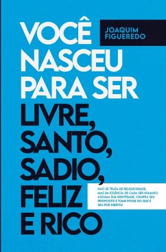 Você nasceu para ser livre, santo, sadio, feliz e rico - Figueredo, Joaquim