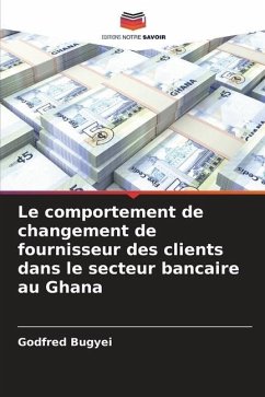 Le comportement de changement de fournisseur des clients dans le secteur bancaire au Ghana - Bugyei, Godfred
