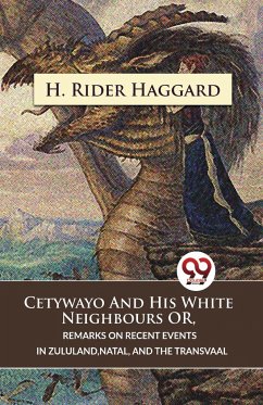 Cetywayo And His White Neighbours Or, Remarks On Recent Events In Zululand,Natal, And The Transvaal - Haggard, H. Rider