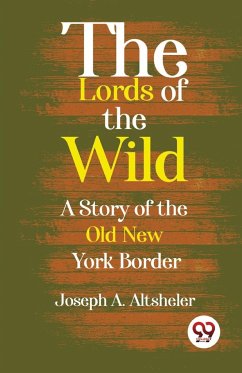 The Lords Of The Wild A Story Of The Old New York Border - Altsheler, Joseph A.