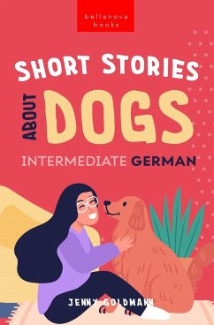 Short Stories About Dogs in Intermediate German (B1-B2 CEFR) - Goldmann, Jenny