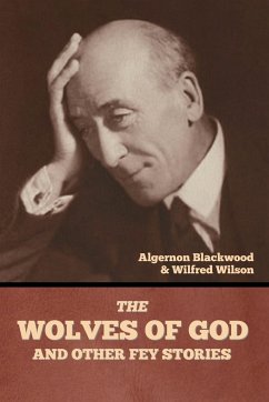 The Wolves of God, and Other Fey Stories - Blackwood, Algernon; Wilson, Wilfred