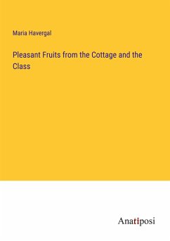 Pleasant Fruits from the Cottage and the Class - Havergal, Maria