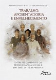 Trabalho, Aposentadoria e Envelhecimento: Entre os Caminhos da (In)Segurança Social e das (In)Certezas Pessoais (eBook, ePUB)