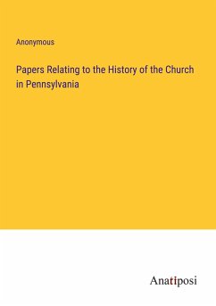 Papers Relating to the History of the Church in Pennsylvania - Anonymous