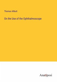 On the Use of the Ophthalmoscope - Allbutt, Thomas